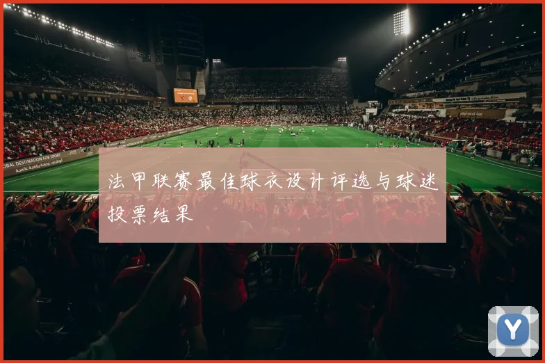 法甲联赛最佳球衣设计评选与球迷投票结果