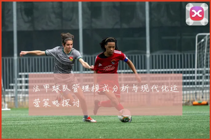 法甲球队管理模式分析与现代化运营策略探讨